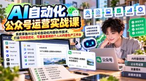 AI自动化公众号运营实战课,系统掌握AI公众号自动化内容创作技术,打造可持续优化、可重复使用的个人AI内容生产工作台-网创资源站
