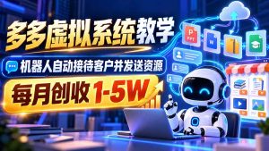 机器人自动接待客户并发送资源，多多虚拟系统教学，每月创收 1-5W-网创资源站