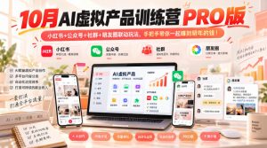 10月AI虚拟产品训练营PRO版,小红书+公众号+社群+朋友圈联动玩法,手把手带你一起赚到明年的钱!(更新1029)-网创资源站